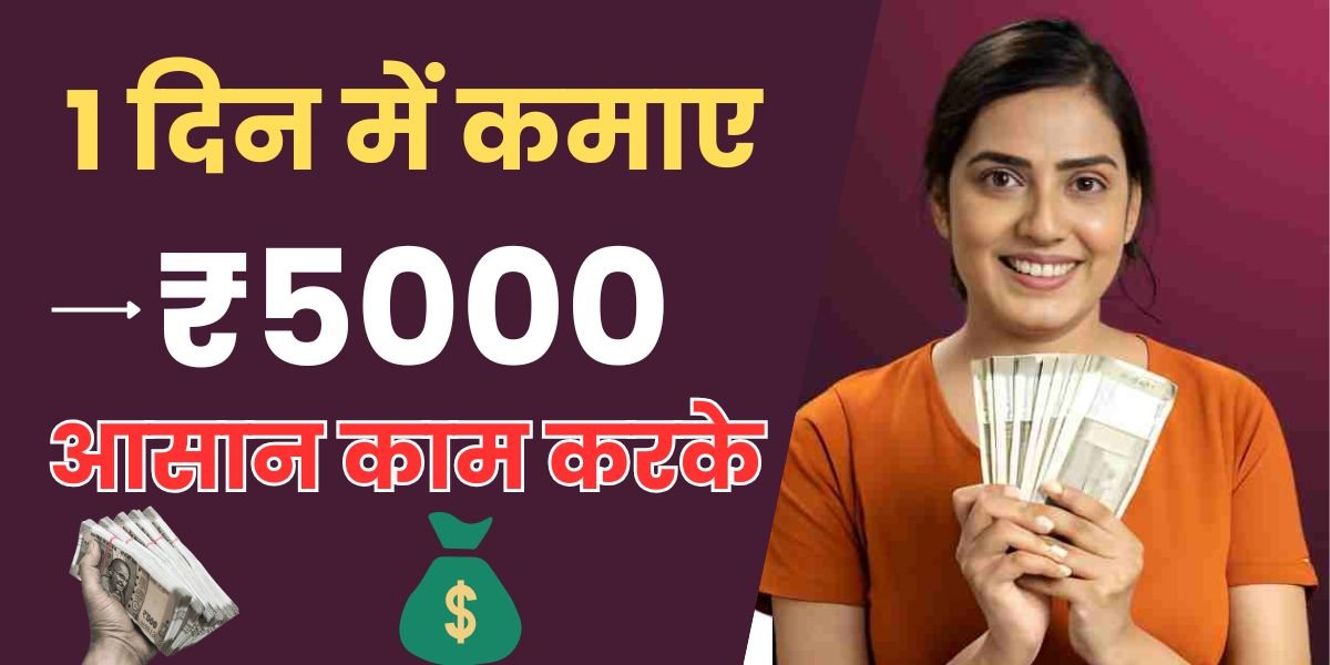 1 din me 5000 kaise kamaye, 1 दिन में ₹5000 कैसे कमाएं, 1 दिन में 5000 कैसे कमाए, तुरंत 5000 रुपए कैसे कमाए?,